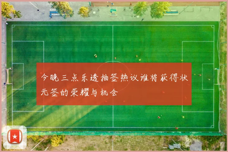今晚三点乐透抽签热议谁将获得状元签的荣耀与机会